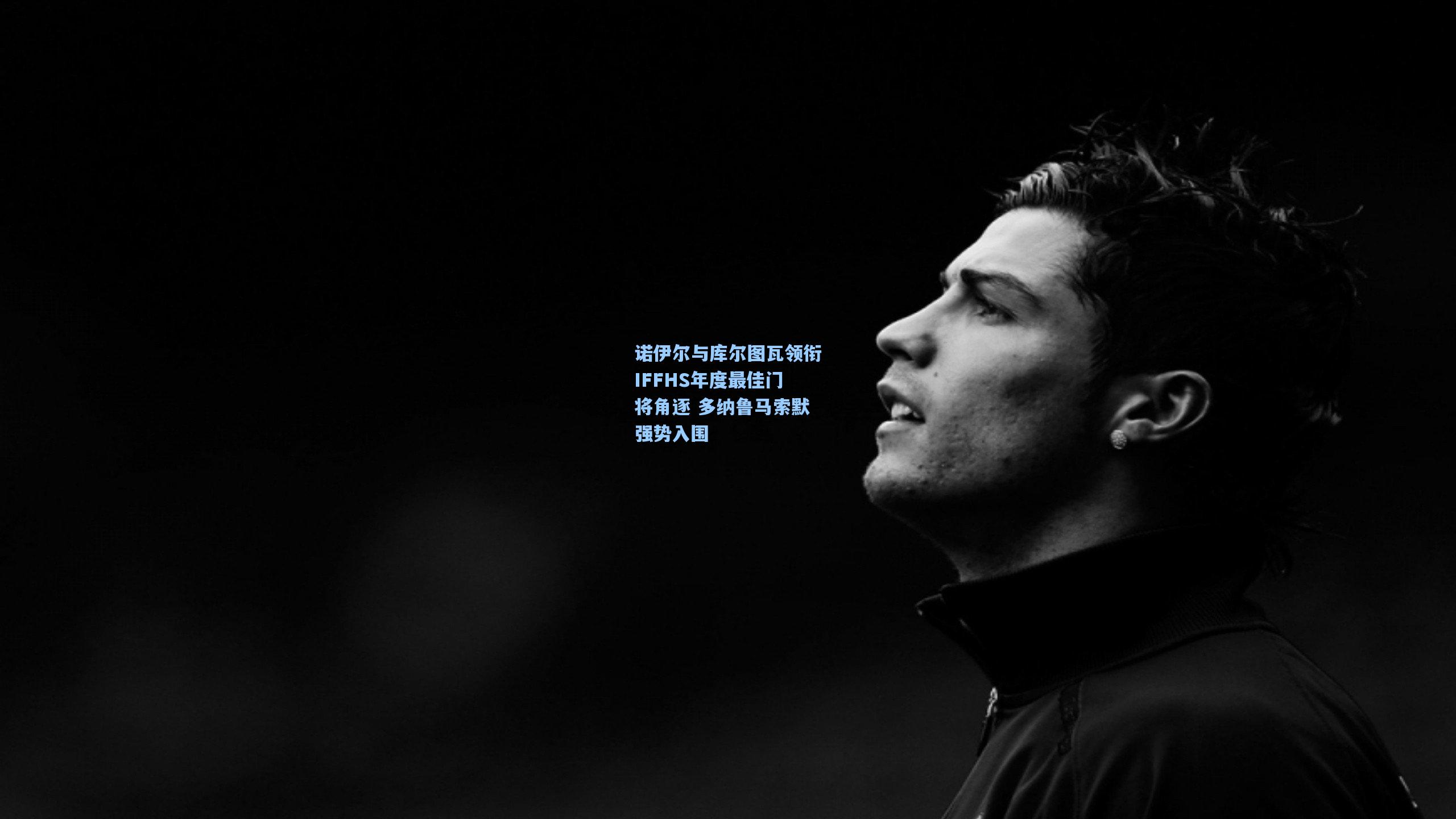 诺伊尔与库尔图瓦领衔IFFHS年度最佳门将角逐 多纳鲁马索默强势入围