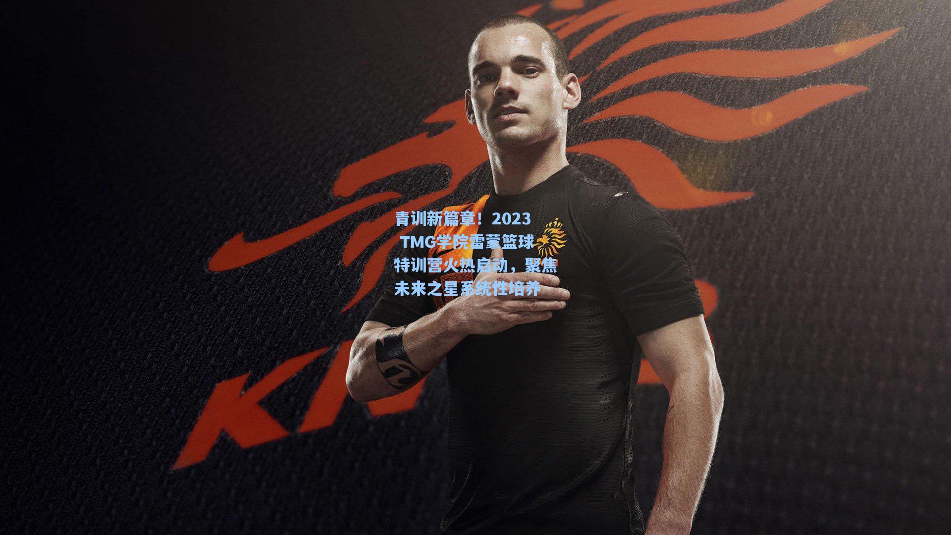 青训新篇章！2023 TMG学院雷蒙篮球特训营火热启动，聚焦未来之星系统性培养