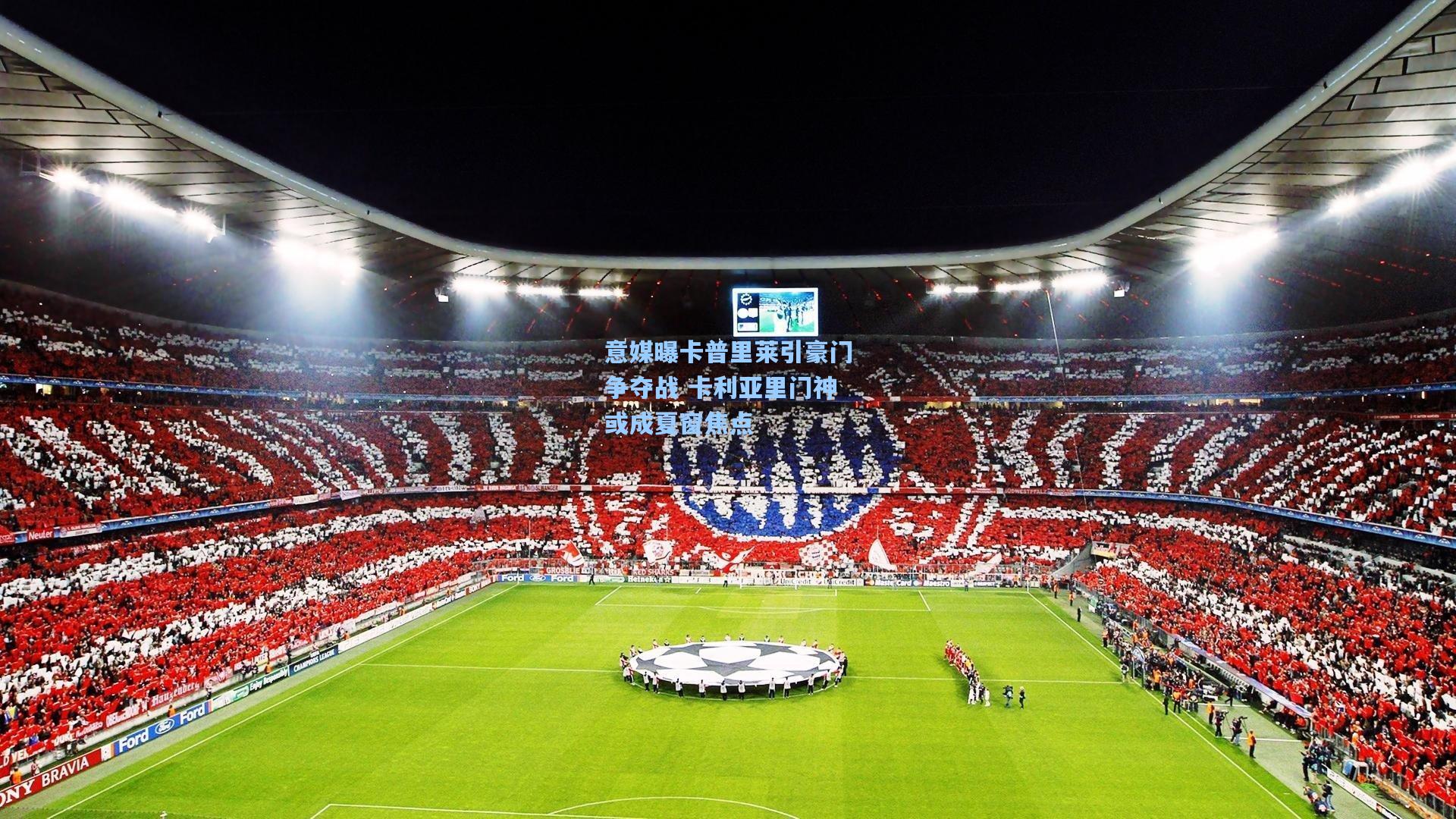 意媒曝卡普里莱引豪门争夺战 卡利亚里门神或成夏窗焦点