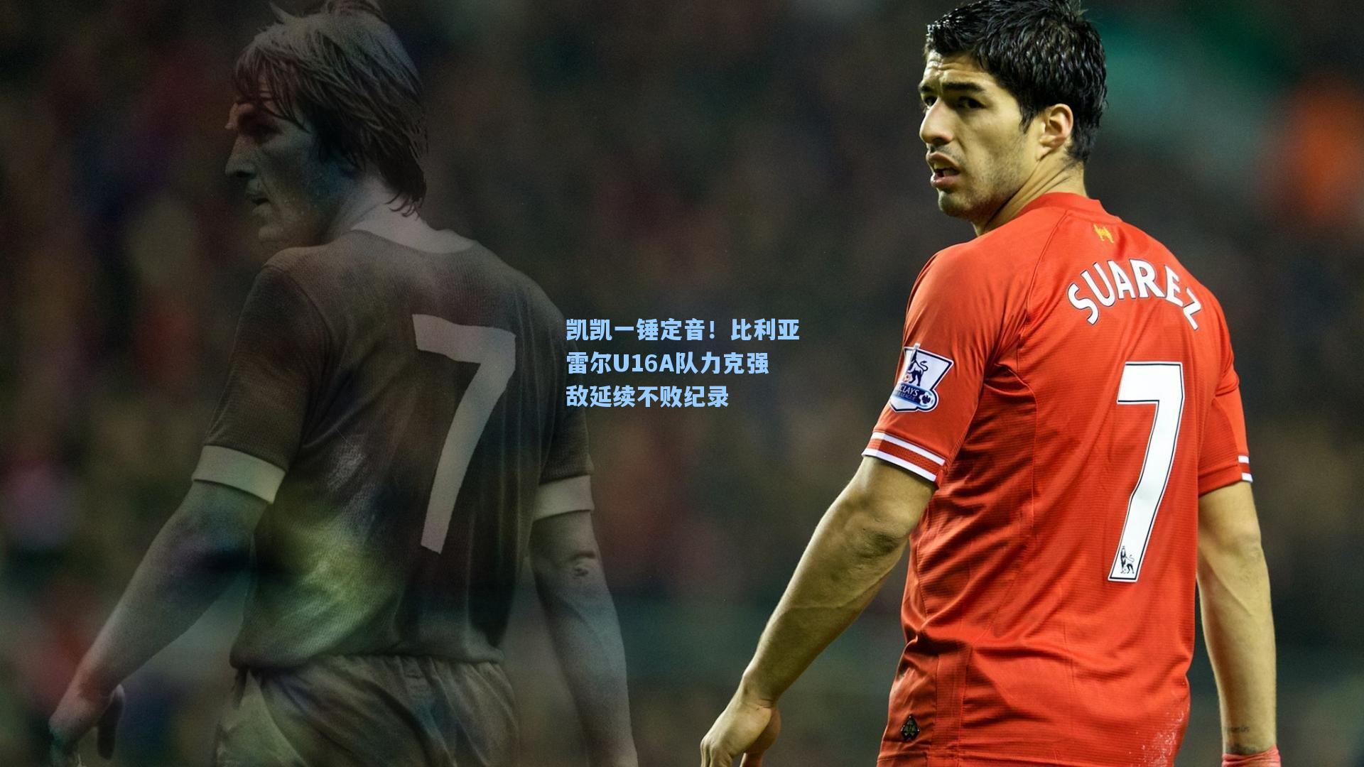凯凯一锤定音！比利亚雷尔U16A队力克强敌延续不败纪录