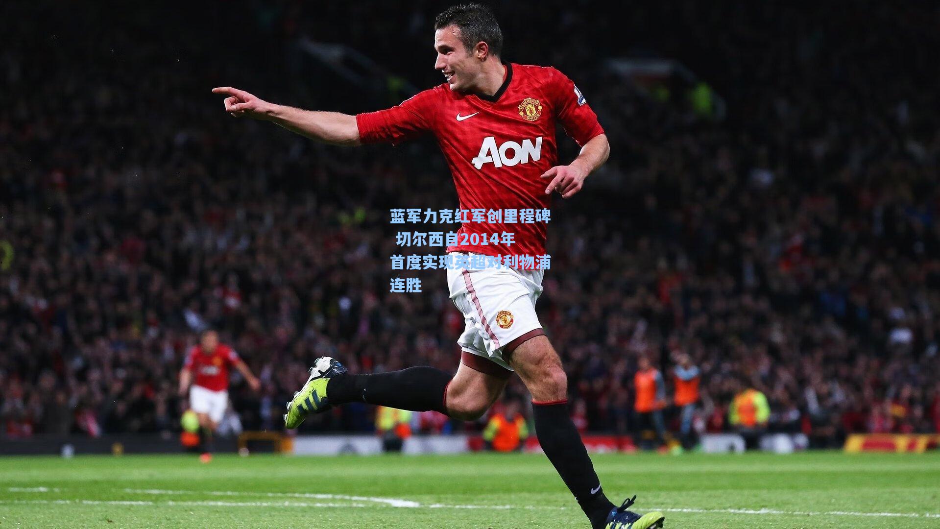 蓝军力克红军创里程碑 切尔西自2014年首度实现英超对利物浦连胜