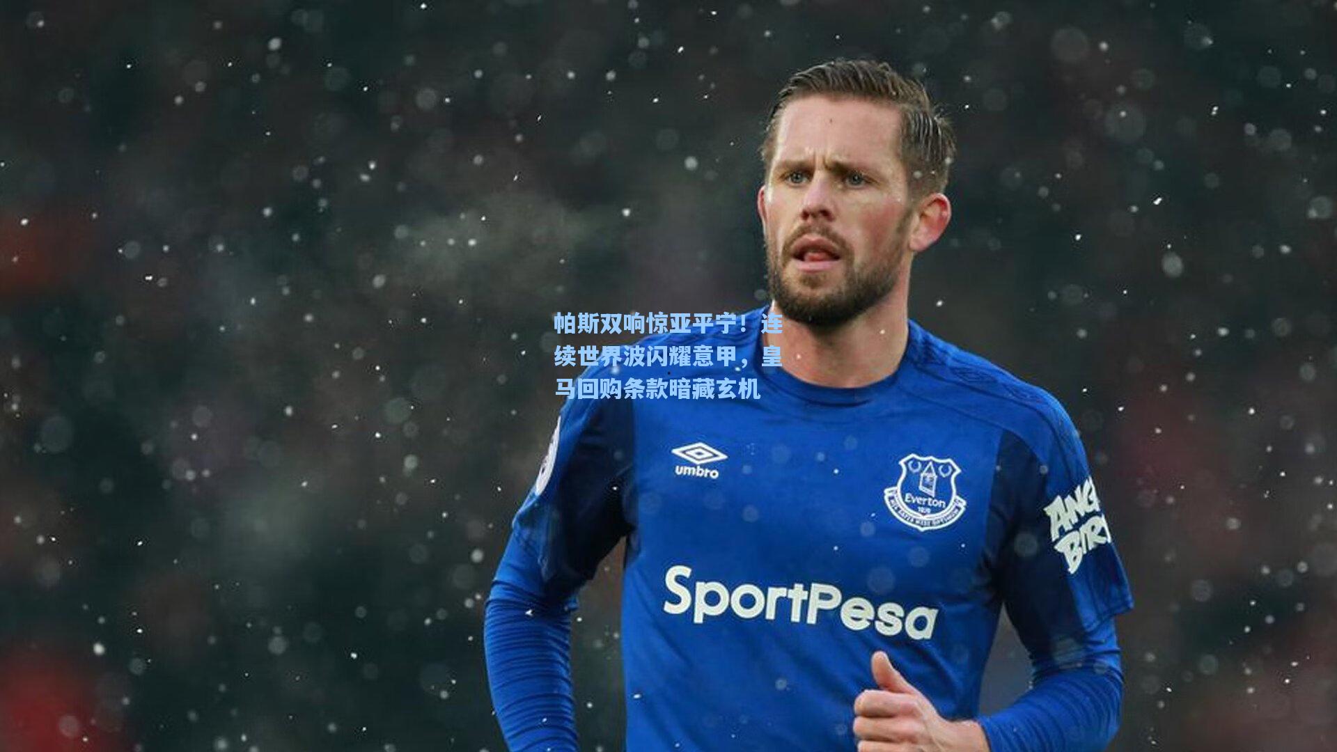 帕斯双响惊亚平宁!连续世界波闪耀意甲,皇马回购条款暗藏玄机