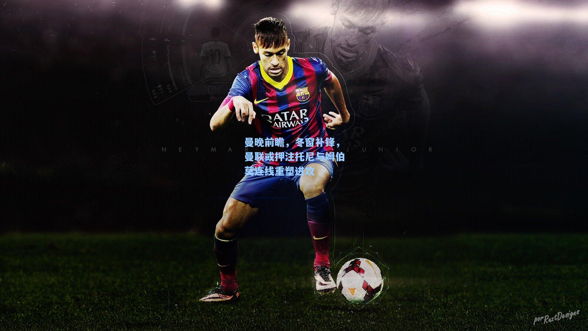 曼晚前瞻,冬窗补锋,曼联或押注托尼与姆伯莫连线重塑进攻