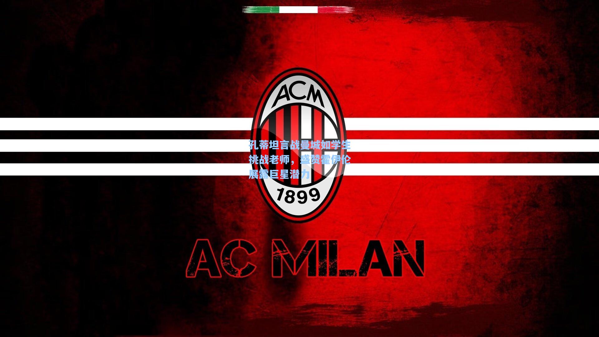 孔蒂坦言战曼城如学生挑战老师,盛赞霍伊伦展露巨星潜力